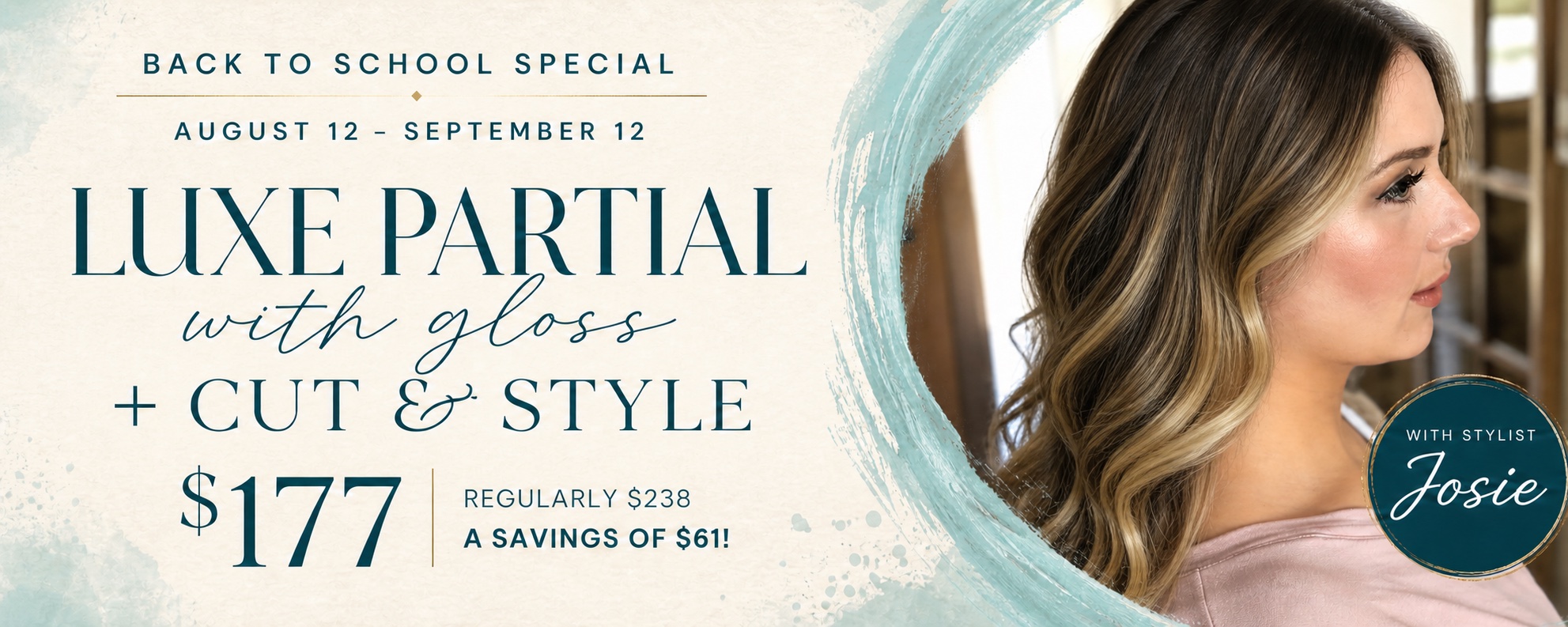 Back to School Special: luxe partial with gloss, cut and style with Josie for $177, August 12 through September 12